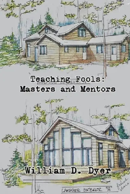 Teaching Fools: Masters and Mentors by William D. Dyer