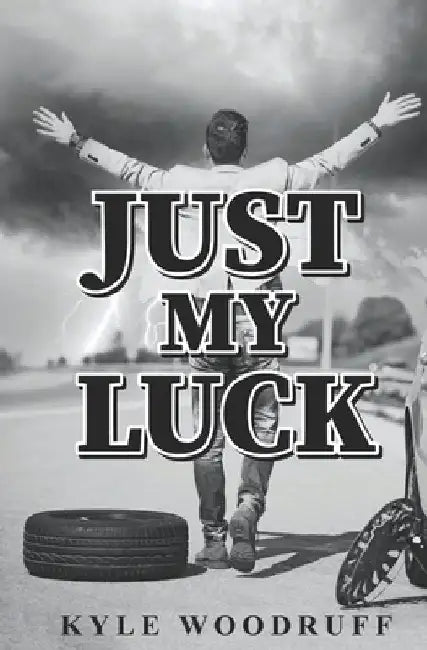 Just My Luck: A Humorous Account of Life's Absurdities by Kyle Woodruff