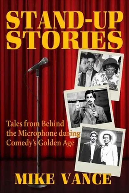 Stand-Up Stories: Tales from behind the Microphone during Comedy's Golden Age by Mike Vance