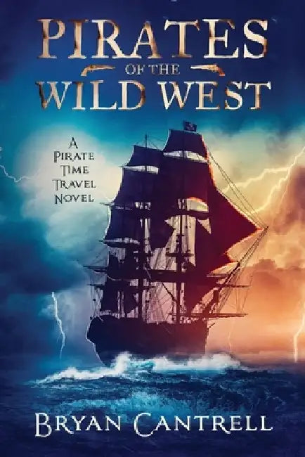 Pirates of the Wild West: A Time Travel Sea Adventure with a Western Twist by Bryan Cantrell