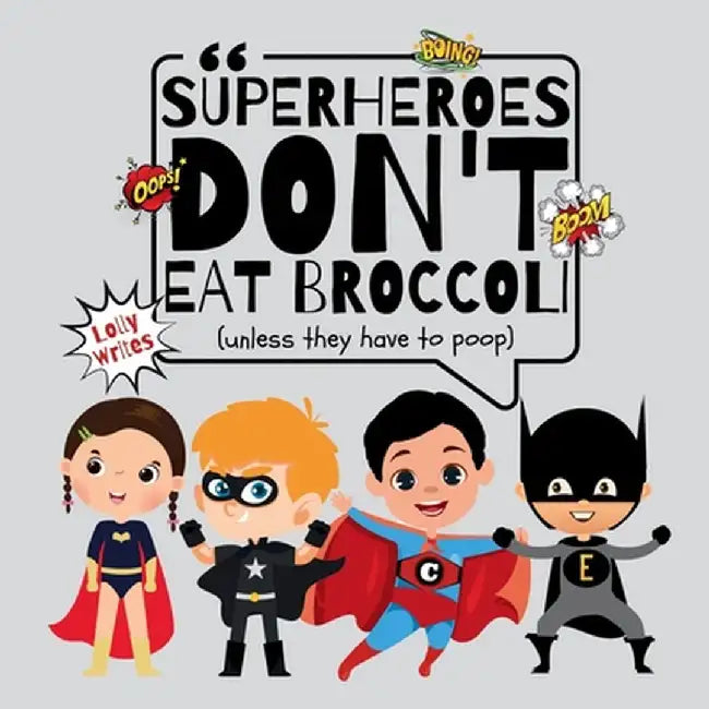 Superheroes Don't Eat Broccoli, Unless They Have to Poop by Lolly Writes