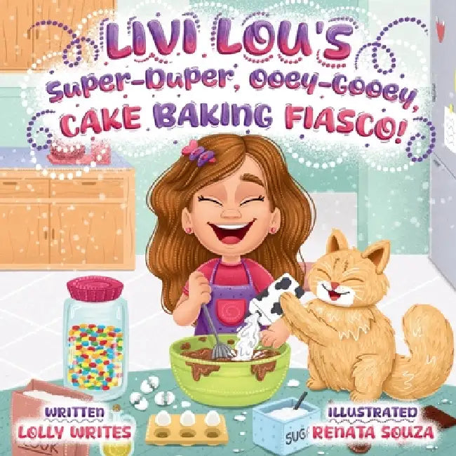 Livi Lou's Super-Duper, Ooey-Gooey, Cake Baking Fiasco! by Lolly Writes, Renata Souza
