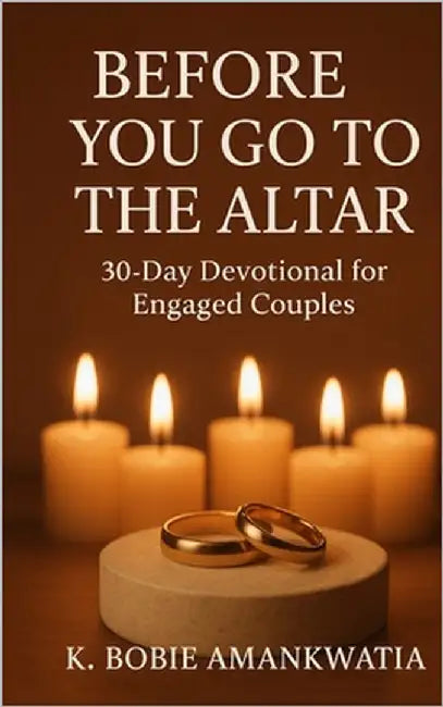 Before You Go to the Altar: 30-Day Devotional For Engaged Couples by Amankwatia, K. Bobie
