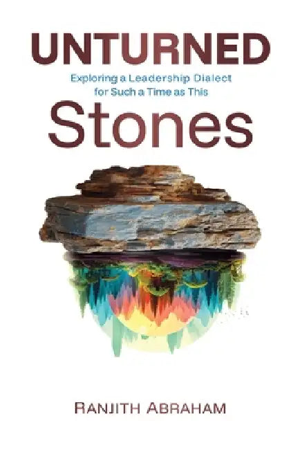 Unturned Stones: Exploring a Leadership Dialect for Such a Time as This by Ranjith Abraham, Sam Thevanayagam