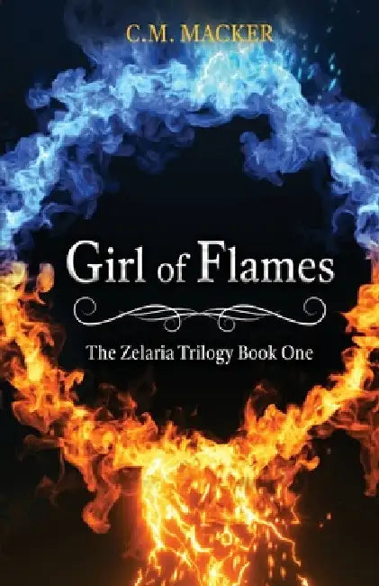 Girl of Flames: The Zelaria Trilogy Book One by C. M. Macker