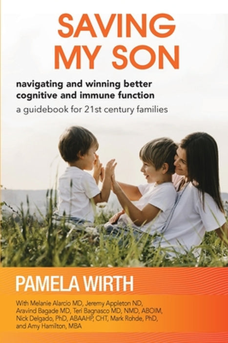 Saving My Son: Navigating and Winning Better Cognitive and Immune Function: a guidebook for 21st century families by Pamela Wirth