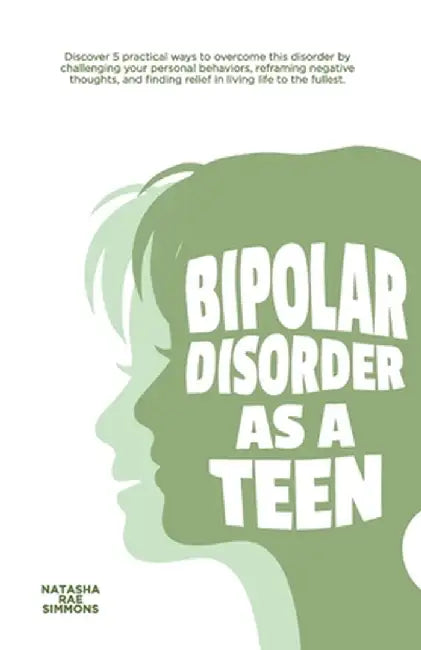 Bipolar Disorder As A Teen: Discover 5 practical ways to overcome this disorder by challenging your personal behaviors, reframing negative thoughts, a by Simmons, Natasha Rae