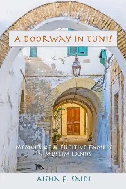 A Doorway in Tunis: Memoir of a Fugitive Family in Muslim Lands by Aisha F. Saidi