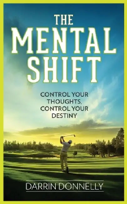 The Mental Shift: Control Your Thoughts, Control Your Destiny by Darrin Donnelly