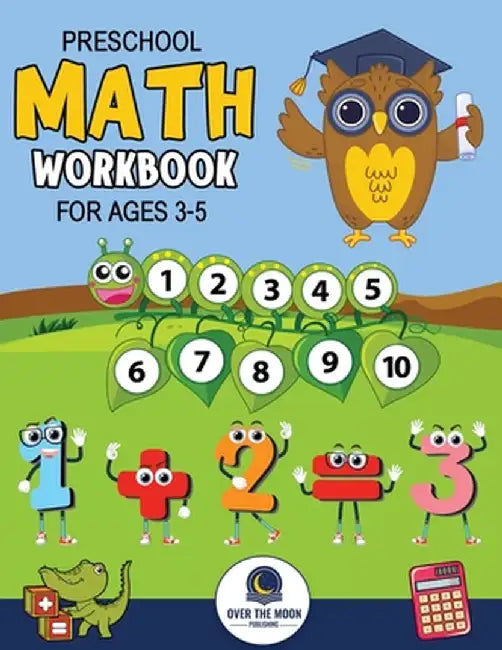 Preschool Math Workbook for Kids Ages 3-5: A Beginner Math Activity Book to Learn Counting, Number Tracing, Addition, Subtraction, And Many More Math by Over the Moon Publishing