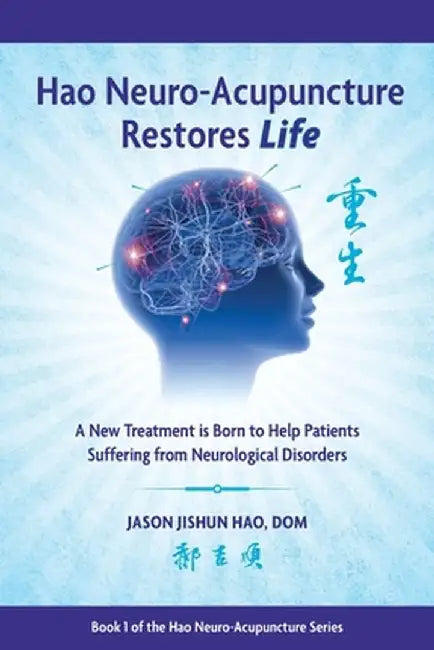 Hao Neuro-Acupuncture Restores Life: A New Treatment is Born to Help Patients Suffering from Neurological Disorders by Jason Jishun Hao