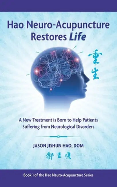 Hao Neuro-Acupuncture Restores Life: A New Treatment is Born to Help Patients Suffering from Neurological Disorders by Jason Jishun Hao