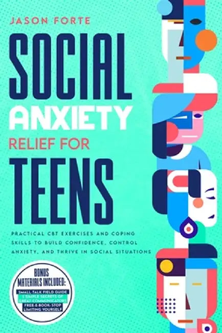 Social Anxiety Relief for Teens: Practical CBT Exercises and Coping Skills to Build Confidence, Control Anxiety, and Thrive in Social Situations by Forte, Jason