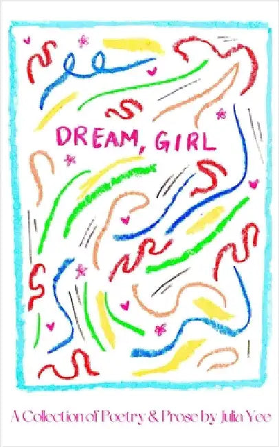 Dream, Girl: A Collection of Poetry & Prose by Julia Yee