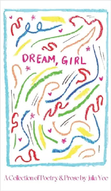 Dream, Girl: A Collection of Poetry & Prose by Yee, Julia