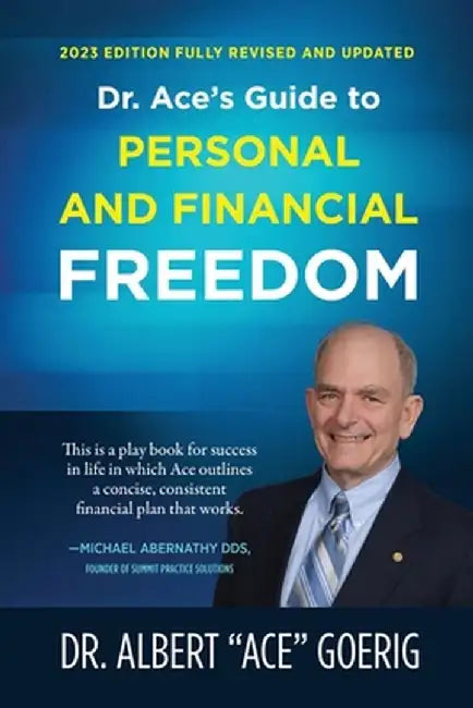 Dr. Ace's Guide to Personal and Financial Freedom: 2023 Edition Fully Revised and Updated by Albert Ace Goerig