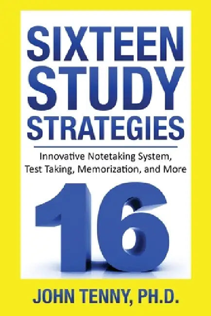 Sixteen Study Strategies: Innovative Notetaking System, Test Taking, Memorization, and More by John L. Tenny