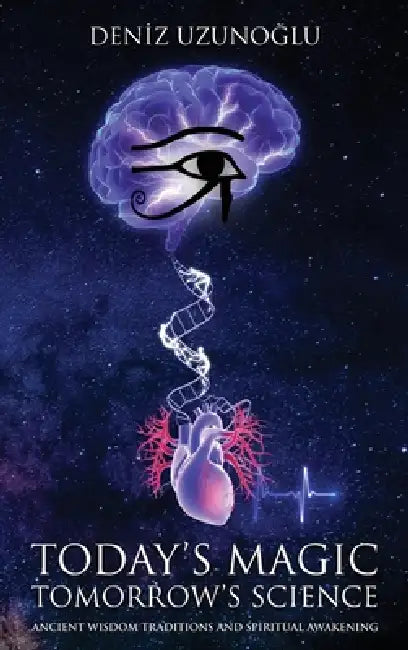 Today's Magic, Tomorrow's Science: Ancient Wisdom Traditions and Spiritual Awakening by Deniz Uzunoğlu, J. Erik Laport, Fikret Cömert