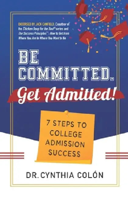 Be Committed. Get Admitted!: 7 Steps to College Admission Success by Cynthia Colón