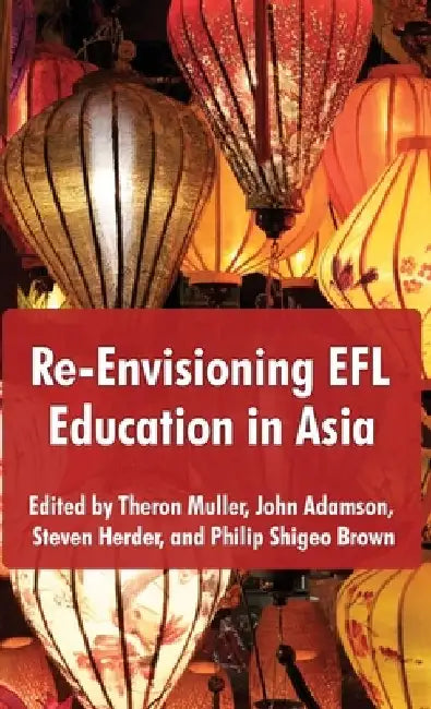 Re-Envisioning EFL Education in Asia by Theron Muller