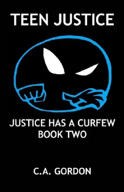 Teen Justice: Justice Has a Curfew--Book Two by C. a. Gordon