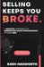 Selling Keeps You Broke: A Holistic Approach to Disruptive Sales Performance to Earn Big by Kash Hasworth