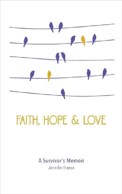 Faith, Hope & Love: A Survivor's Memoir by France, Jennifer