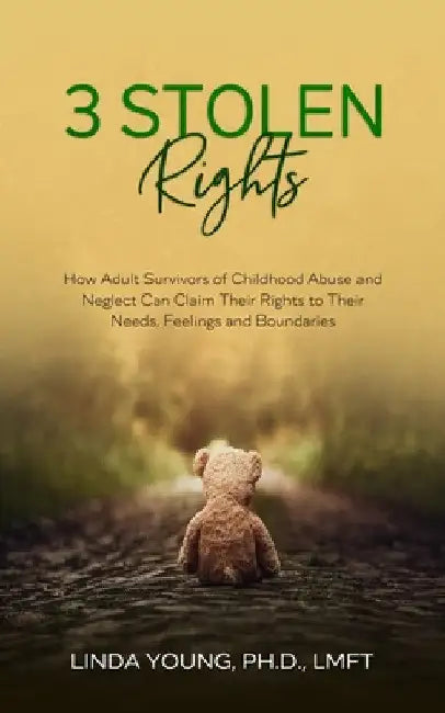 3 Stolen Rights: How Adult Survivors of Childhood Abuse and Neglect Can Claim Their Rights to Their Needs, Feelings, and Boundaries by Linda R. Young