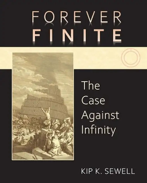 Forever Finite: The Case Against Infinity by Kip K. Sewell