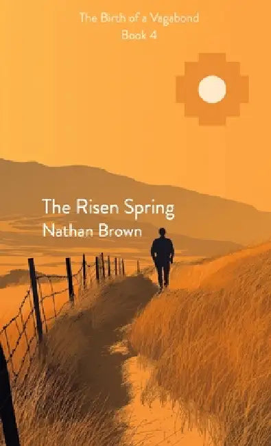 The Risen Spring: The Birth of a Vagabond - Book 4: The Birth of a Vagabond Book 4 by Nathan Brown