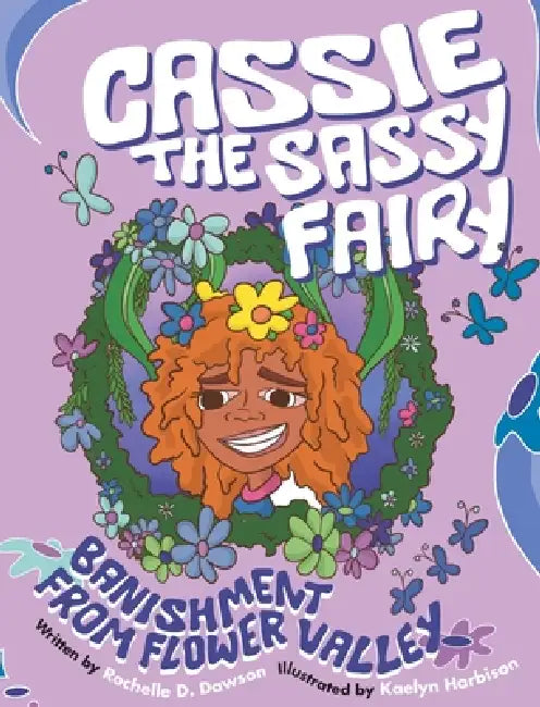 Cassie The Sassy Fairy Banishment From Flower Valley: Banishment From Flower Valley by Rochelle D. Dawson, Kaelyn Harbison