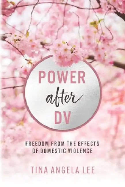 POWER after DV: Freedom From The Effects of Domestic Violence by Tina Angela Lee