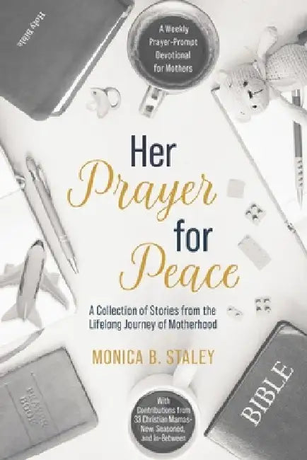 Her Prayer for Peace: A Weekly Prayer-Prompt Devotional for Mothers by Monica B. Staley