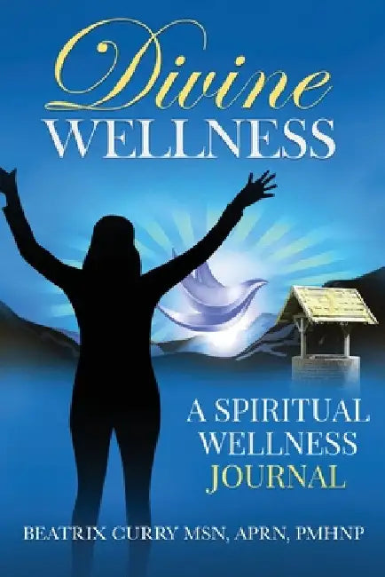 Divine Wellness: A Spiritual Wellness Journal by Beatrix Curry