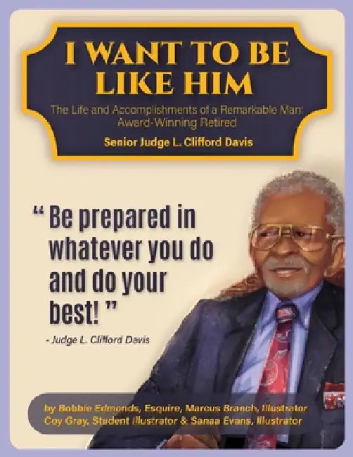 I Want To Be Like Him: The Life and Accomplishments of a Remarkable Man: Award-Winning Retired Senior Judge L. Clifford Davis by Bobbie Edmonds