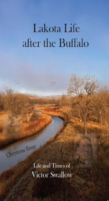 Lakota Life After the Buffalo: Life and Times of Victor Swallow by Victor Swallow