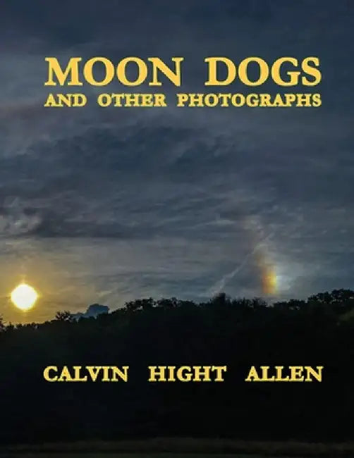 Moon Dogs and Other Photographs by Calvin Hight Allen