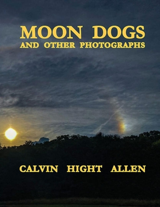 Moon Dogs and Other Photographs by Calvin Hight Allen