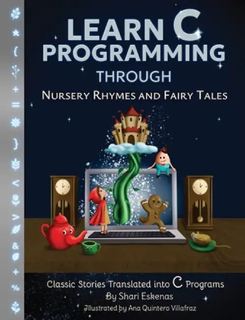 Learn C Programming through Nursery Rhymes and Fairy Tales: Classic Stories Translated into C Programs by Shari Eskenas