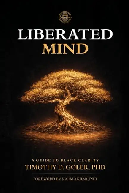 Liberated Mind: A Guide to Black Clarity by Timothy D. Goler, Na'im Akbar