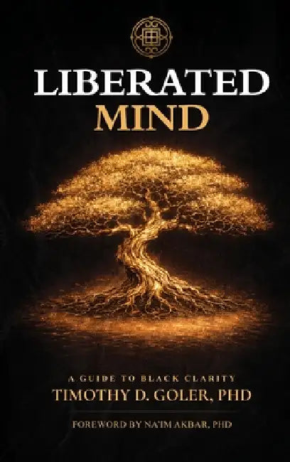 Liberated Mind: A Guide to Black Clarity by Timothy D. Goler, Na'im Akbar