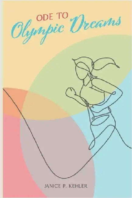 Ode to Olympic Dreams by Janice P. Kehler