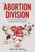 Abortion Division: Why Americans Disagree on Such a Fundamental Issue of Rights by Blake M. Thulin