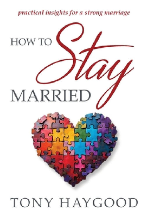 How to Stay Married: Practical Insights for a Strong Marriage by Tony Haygood