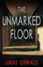 The Unmarked Floor: A Thriller by Lukas Oswald
