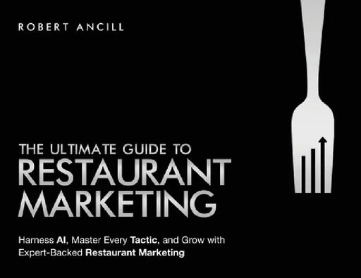 The Ultimate Guide to Restaurant Marketing: Harness AI, Master Every Tactic, and Grow With Expert-Backed Restaurant Marketing by Robert Ancill