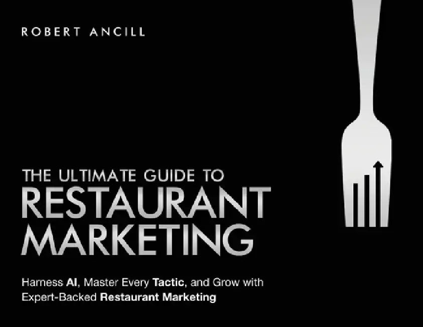 The Ultimate Guide to Restaurant Marketing: Harness AI, Master Every Tactic, and Grow With Expert-Backed Restaurant Marketing by Robert Ancill