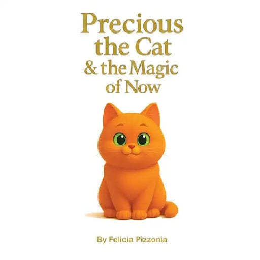 Precious the Cat and the Magic of Now by Felicia Pizzonia