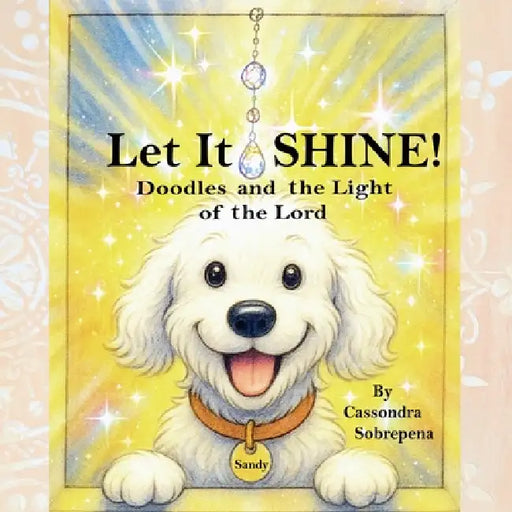 Let It SHINE!: Doodles and the Light of the Lord by Cassondra M. Sobrepena