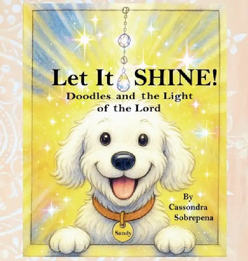 Let It SHINE!: Doodles and the Light of the Lord by Cassondra M. Sobrepena